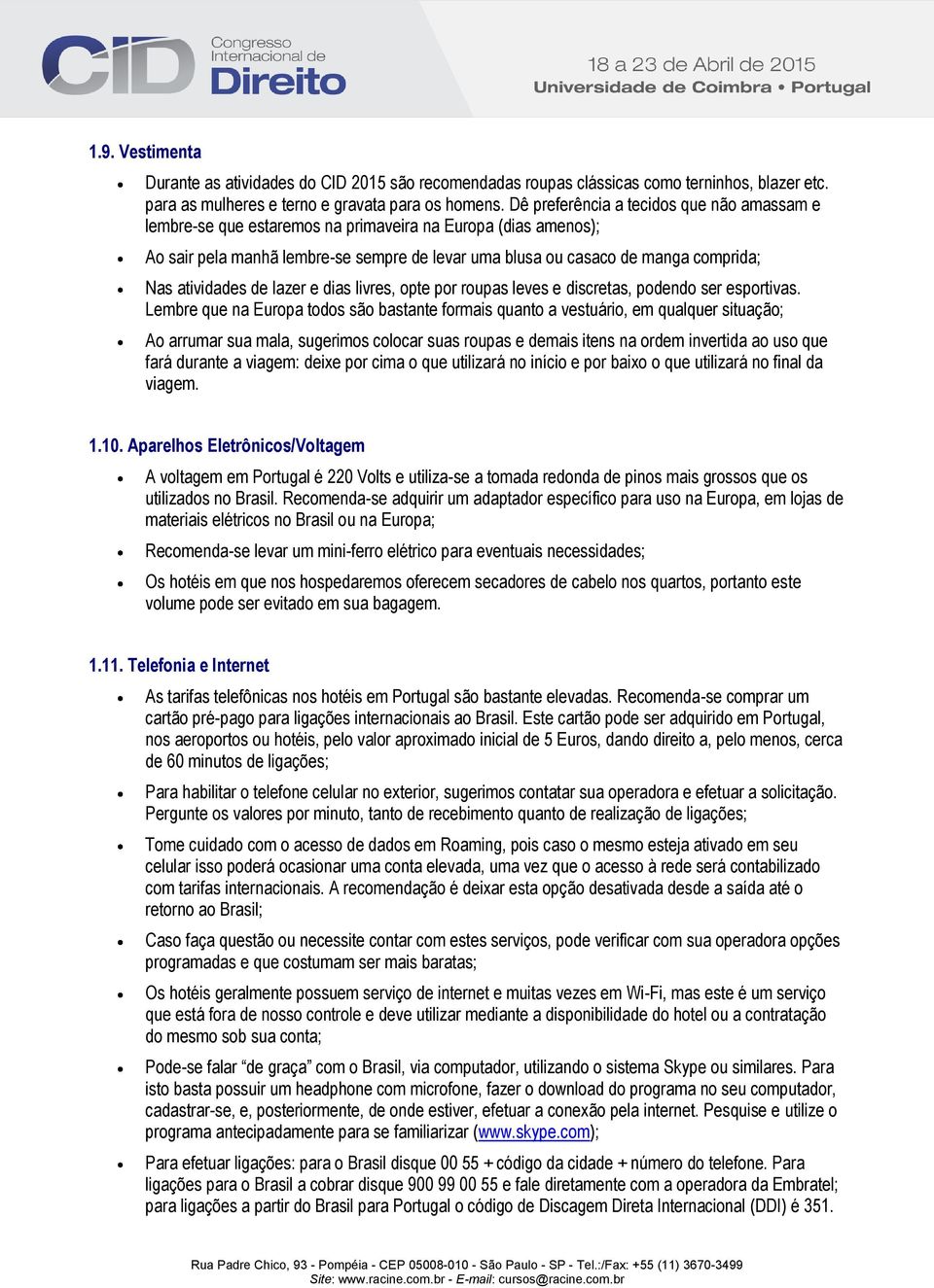 atividades de lazer e dias livres, opte por roupas leves e discretas, podendo ser esportivas.