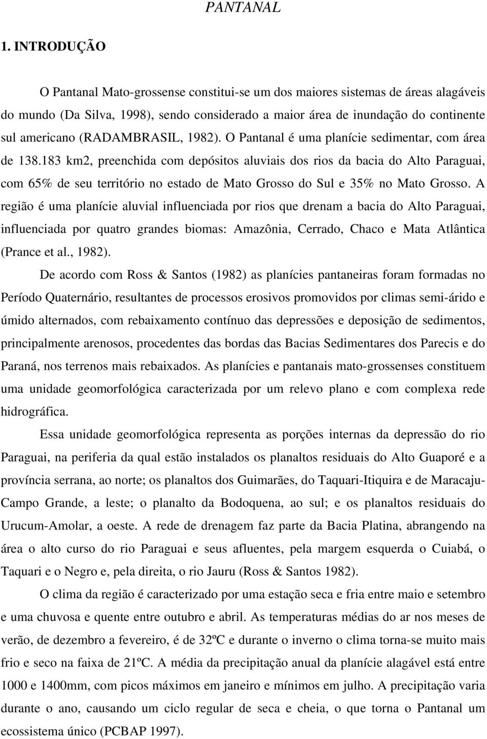 (RADAMBRASIL, 1982). O Pantanal é uma planície sedimentar, com área de 138.