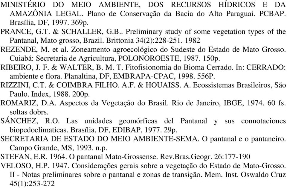 M. T. Fitofisionomia do Bioma Cerrado. In: CERRADO: ambiente e flora. Planaltina, DF, EMBRAPA-CPAC, 1998. 556P. RIZZINI, C.T. & COIMBRA FILHO. A.F. & HOUAISS. A. Ecossistemas Brasileiros, São Paulo.