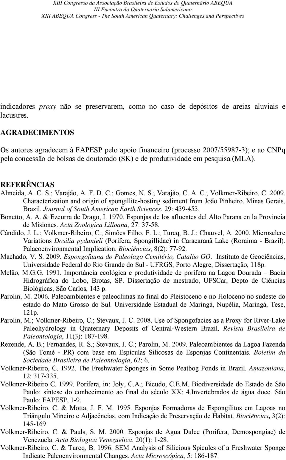 REFERÊNCIAS Almeida, A. C. S.; Varajão, A. F. D. C.; Gomes, N. S.; Varajão, C. A. C.; Volkmer-Ribeiro, C. 2009.