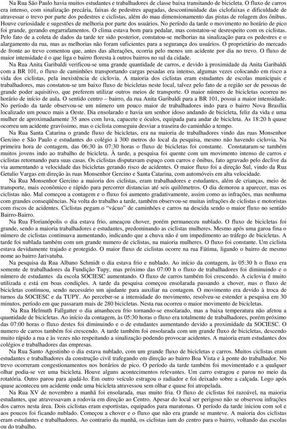 mau dimensionamento das pistas de rolagem dos ônibus. Houve curiosidade e sugestões de melhoria por parte dos usuários.