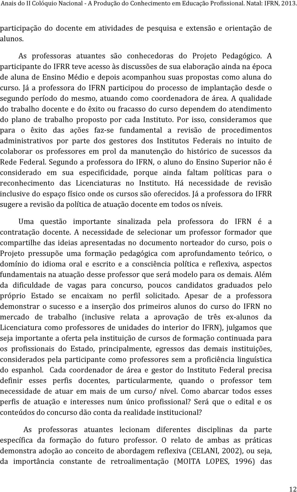 Já a professora do IFRN participou do processo de implantação desde o segundo período do mesmo, atuando como coordenadora de área.