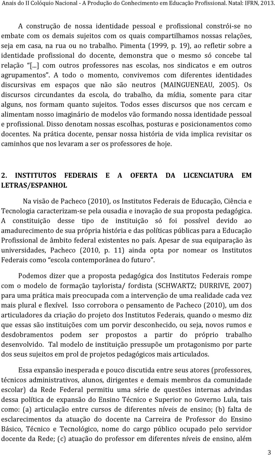 ..] com outros professores nas escolas, nos sindicatos e em outros agrupamentos. A todo o momento, convivemos com diferentes identidades discursivas em espaços que não são neutros (MAINGUENEAU, 2005).