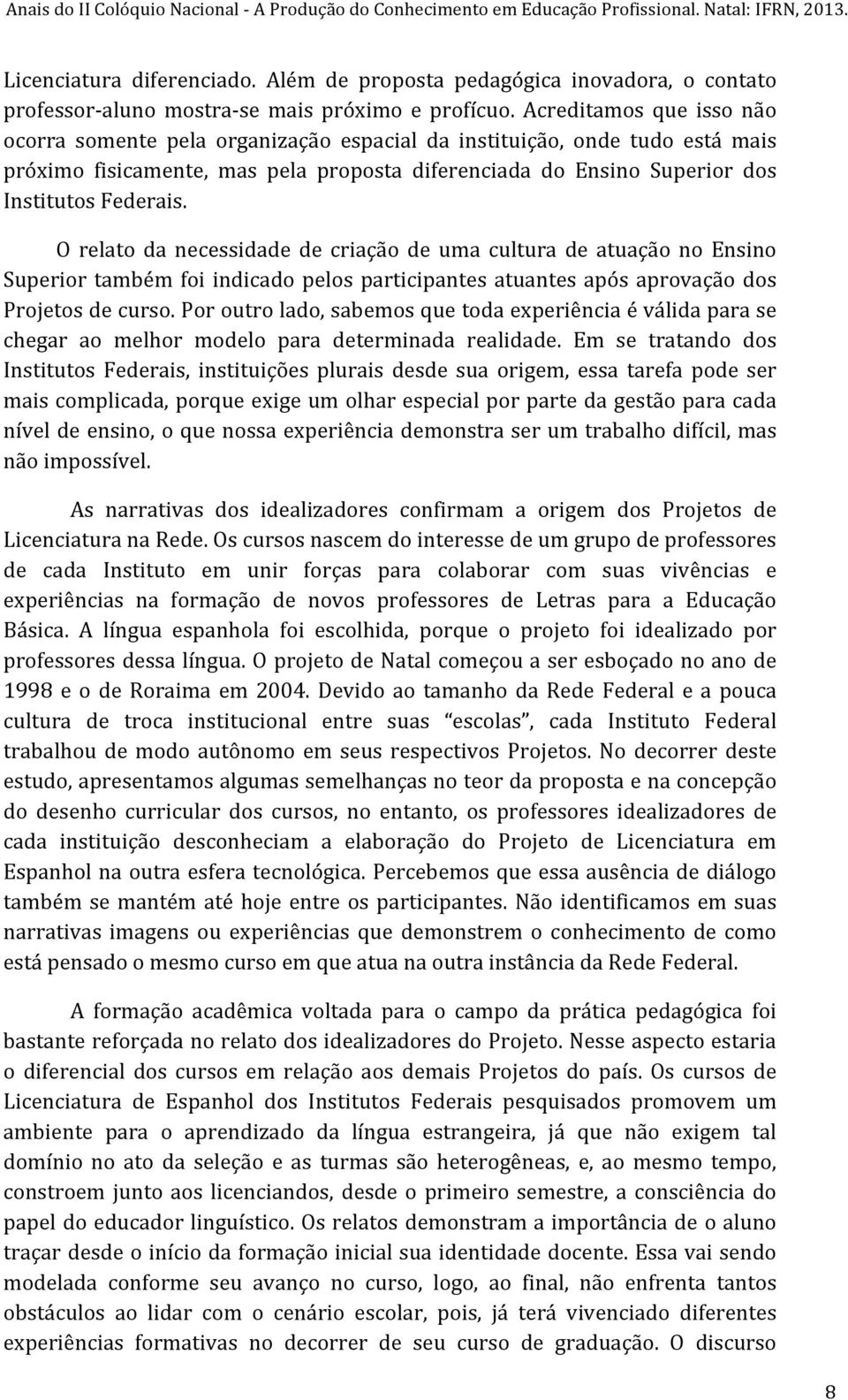 O relato da necessidade de criação de uma cultura de atuação no Ensino Superior também foi indicado pelos participantes atuantes após aprovação dos Projetos de curso.