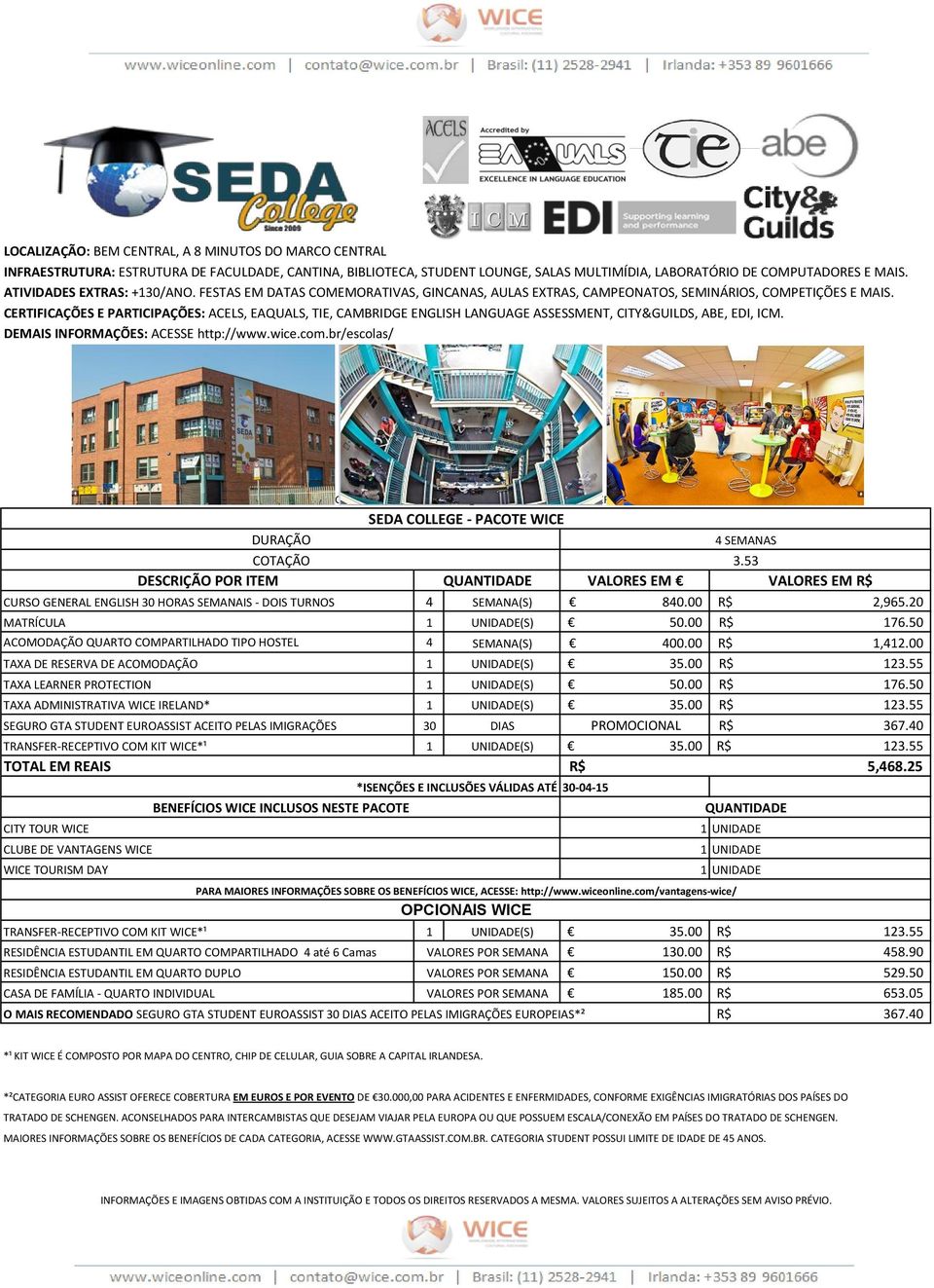 CERTIFICAÇÕES E PARTICIPAÇÕES: ACELS, EAQUALS, TIE, CAMBRIDGE ENGLISH LANGUAGE ASSESSMENT, CITY&GUILDS, ABE, EDI, ICM. DEMAIS INFORMAÇÕES: ACESSE http://www.wice.com.