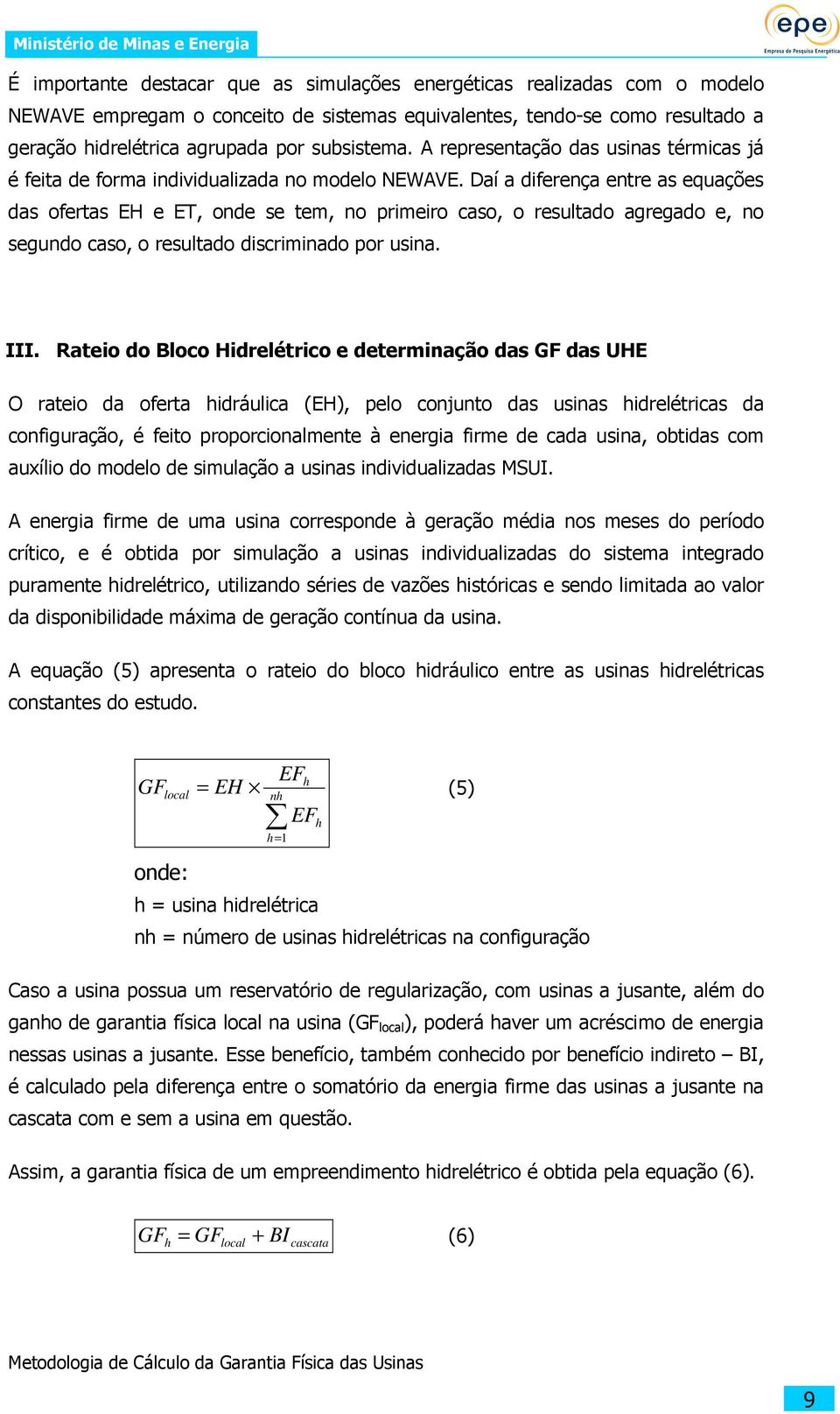 Daí a diferença entre as equações das ofertas EH e ET, onde se tem, no primeiro caso, o resultado agregado e, no segundo caso, o resultado discriminado por usina. III.