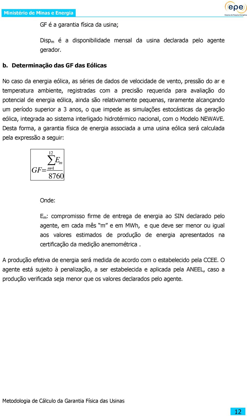 potencial de energia eólica, ainda são relativamente pequenas, raramente alcançando um período superior a 3 anos, o que impede as simulações estocásticas da geração eólica, integrada ao sistema