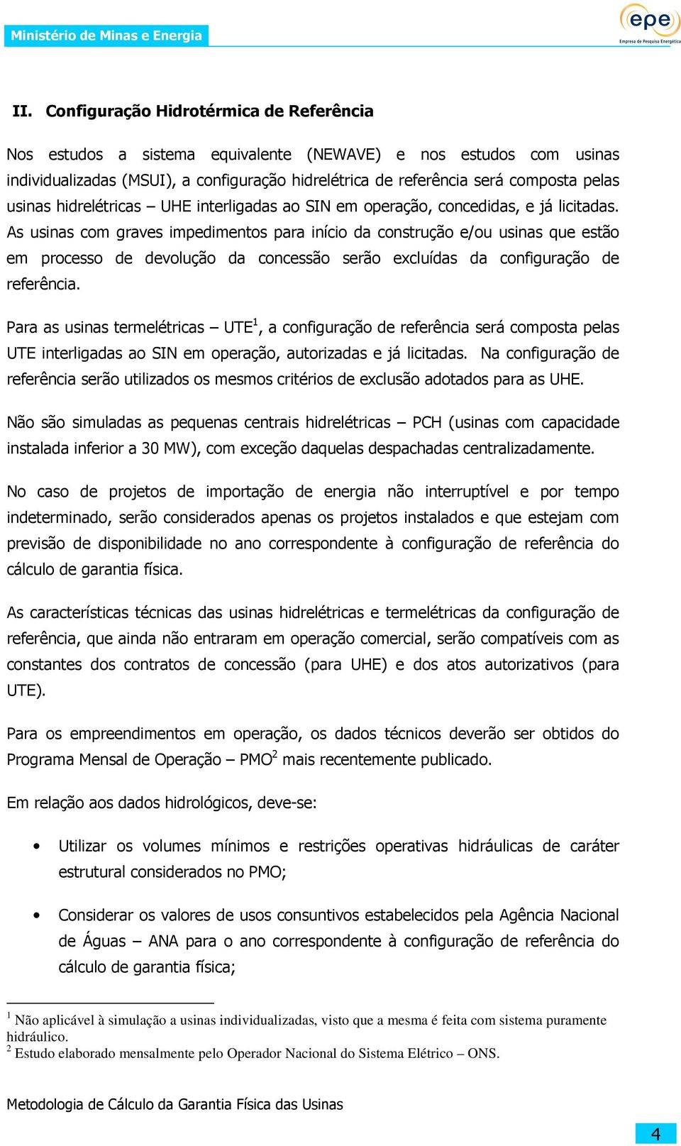 As usinas com graves impedimentos para início da construção e/ou usinas que estão em processo de devolução da concessão serão excluídas da configuração de referência.