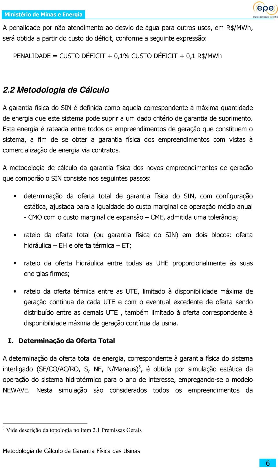 2 Metodologia de Cálculo A garantia física do SIN é definida como aquela correspondente à máxima quantidade de energia que este sistema pode suprir a um dado critério de garantia de suprimento.