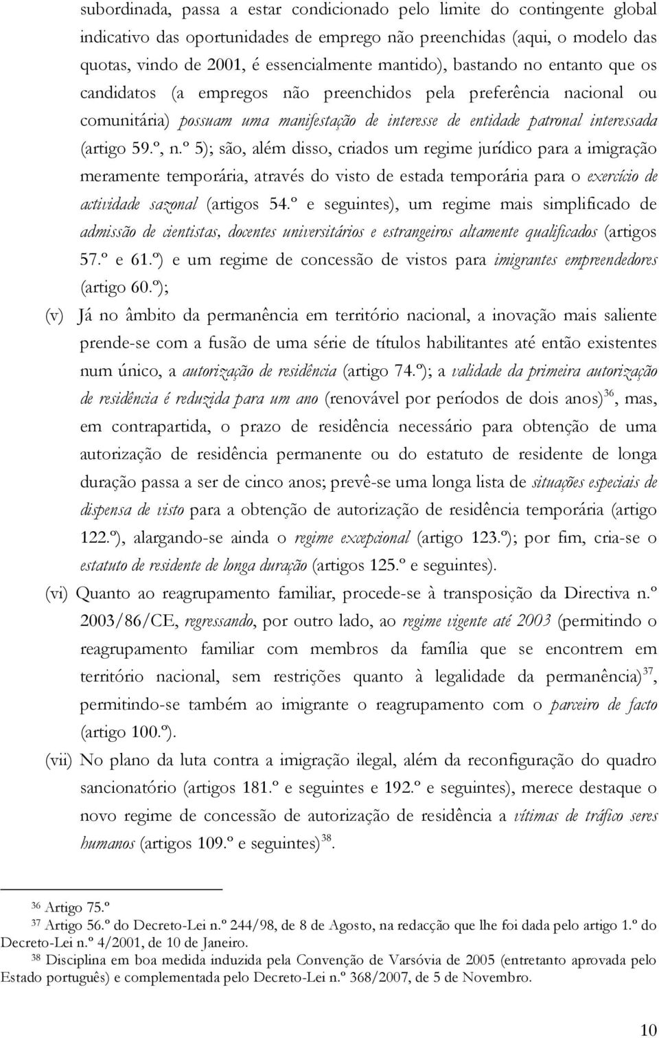 º 5); são, além disso, criados um regime jurídico para a imigração meramente temporária, através do visto de estada temporária para o exercício de actividade sazonal (artigos 54.