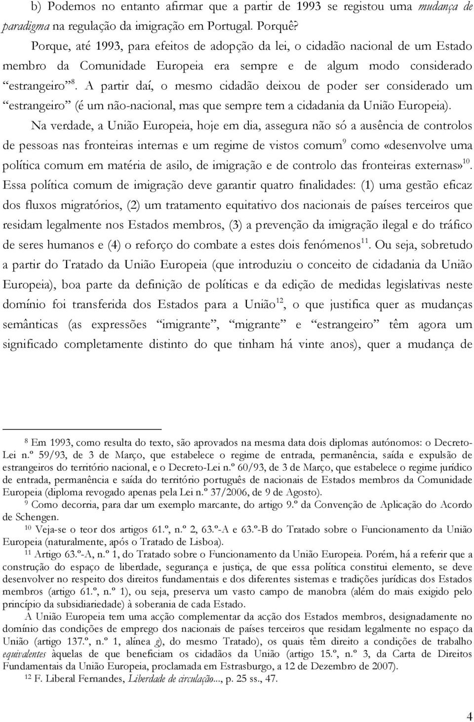 A partir daí, o mesmo cidadão deixou de poder ser considerado um estrangeiro (é um não-nacional, mas que sempre tem a cidadania da União Europeia).