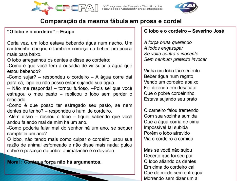 respondeu o cordeiro A água corre daí para cá, logo eu não posso estar sujando sua água. -- Não me responda! tornou furioso.