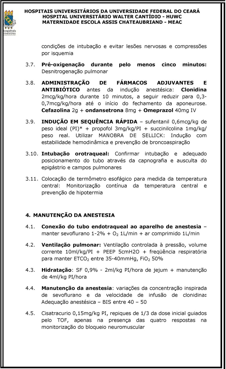 aponeurose. Cefazolina 2g + ondansetrona 8mg + Omeprazol 40mg IV 3.9. INDUÇÃO EM SEQUÊNCIA RÁPIDA sufentanil 0,6mcg/kg de peso ideal (PI)* + propofol 3mg/kg/PI + succinilcolina 1mg/kg/ peso real.