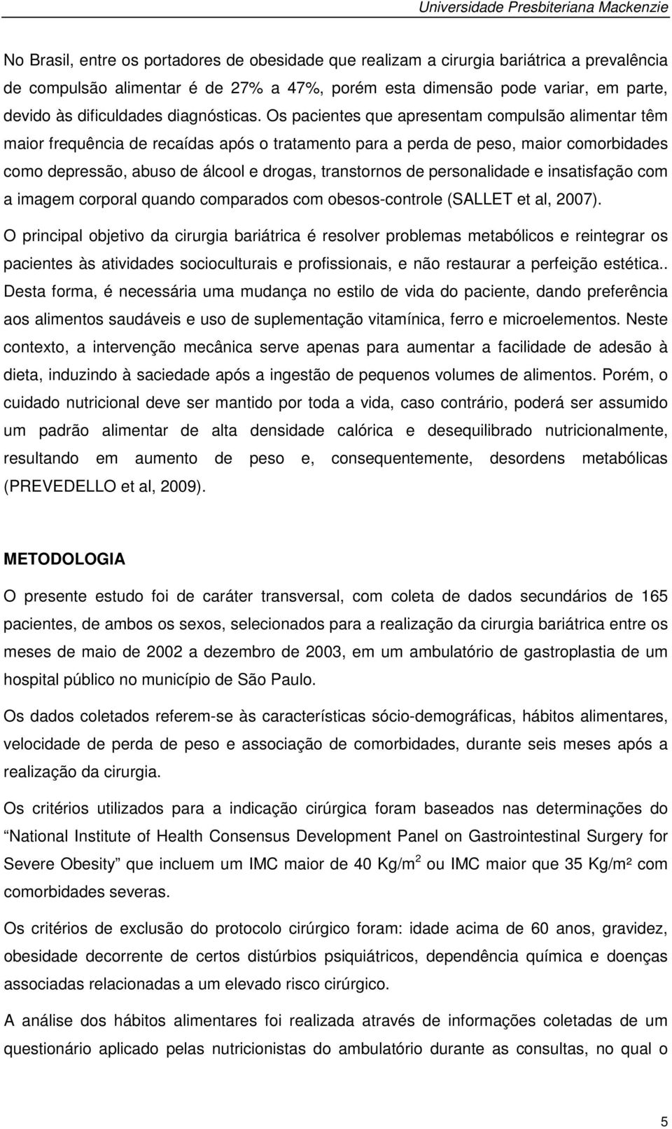 Os pacientes que apresentam compulsão alimentar têm maior frequência de recaídas após o tratamento para a perda de peso, maior comorbidades como depressão, abuso de álcool e drogas, transtornos de