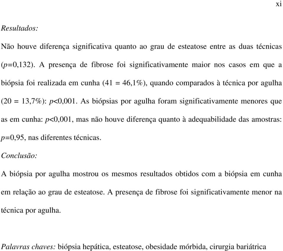 As biópsias por agulha foram significativamente menores que as em cunha: p<0,001, mas não houve diferença quanto à adequabilidade das amostras: p=0,95, nas diferentes técnicas.