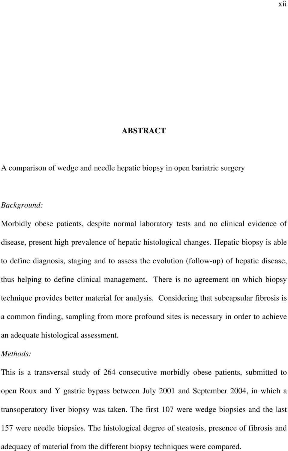 Hepatic biopsy is able to define diagnosis, staging and to assess the evolution (follow-up) of hepatic disease, thus helping to define clinical management.