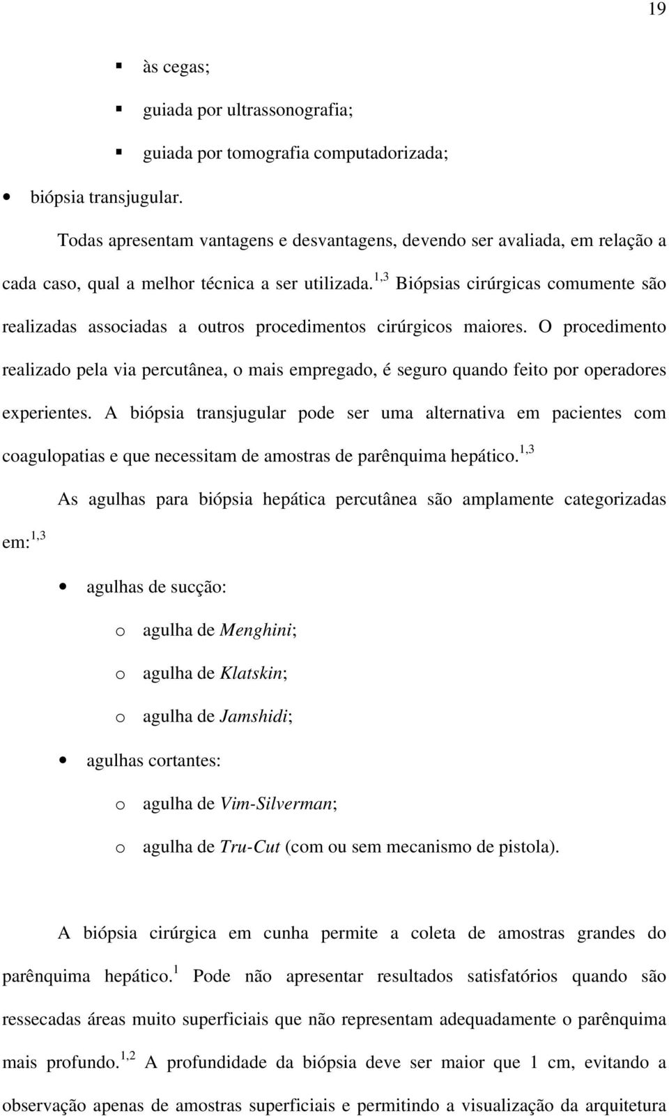 1,3 Biópsias cirúrgicas comumente são realizadas associadas a outros procedimentos cirúrgicos maiores.