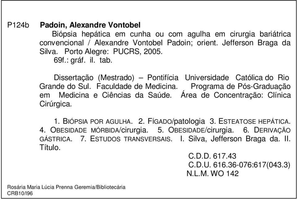 Programa de Pós-Graduação em Medicina e Ciências da Saúde. Área de Concentração: Clínica Cirúrgica. 1. BIÓPSIA POR AGULHA. 2. FÍGADO/patologia 3. ESTEATOSE HEPÁTICA. 4.