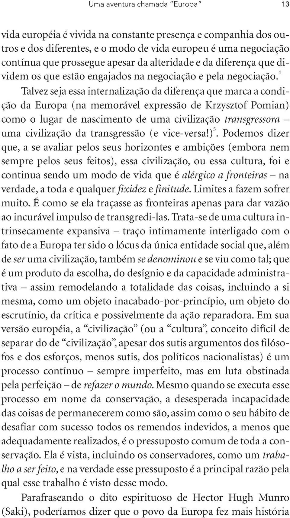 4 Talvez seja essa internalização da diferença que marca a condição da Europa (na memorável expressão de Krzysztof Pomian) como o lugar de nascimento de uma civilização transgressora uma civilização