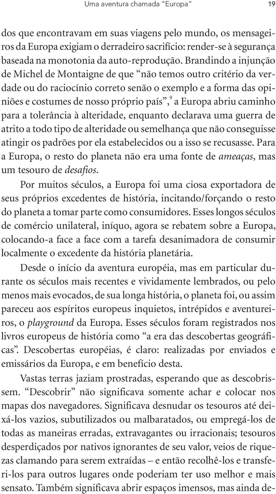 abriu caminho para a tolerância à alteridade, enquanto declarava uma guerra de atrito a todo tipo de alteridade ou semelhança que não conseguisse atingir os padrões por ela estabelecidos ou a isso se