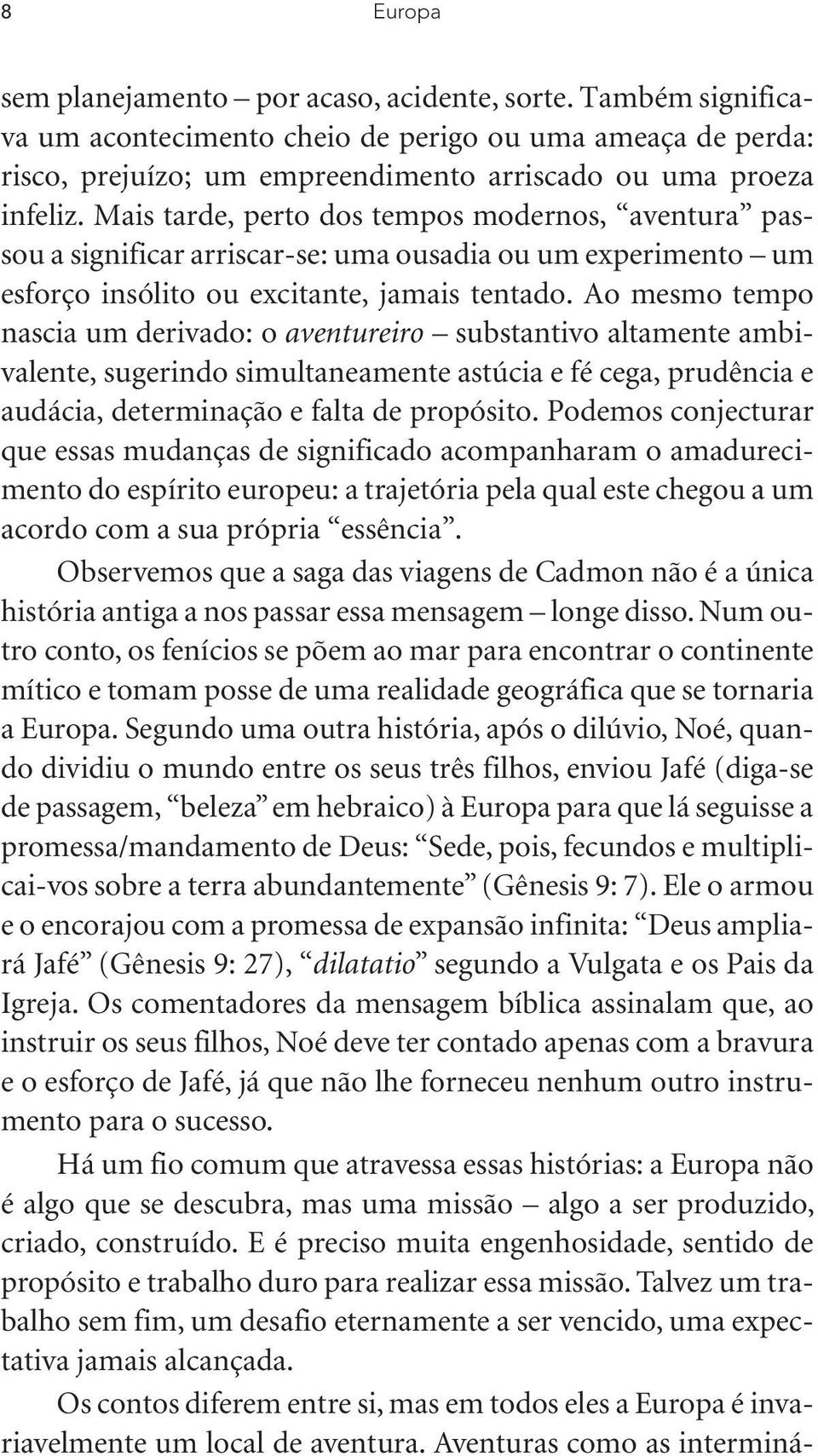 Ao mesmo tempo nascia um derivado: o aventureiro substantivo altamente ambivalente, sugerindo simultaneamente astúcia e fé cega, prudência e audácia, determinação e falta de propósito.