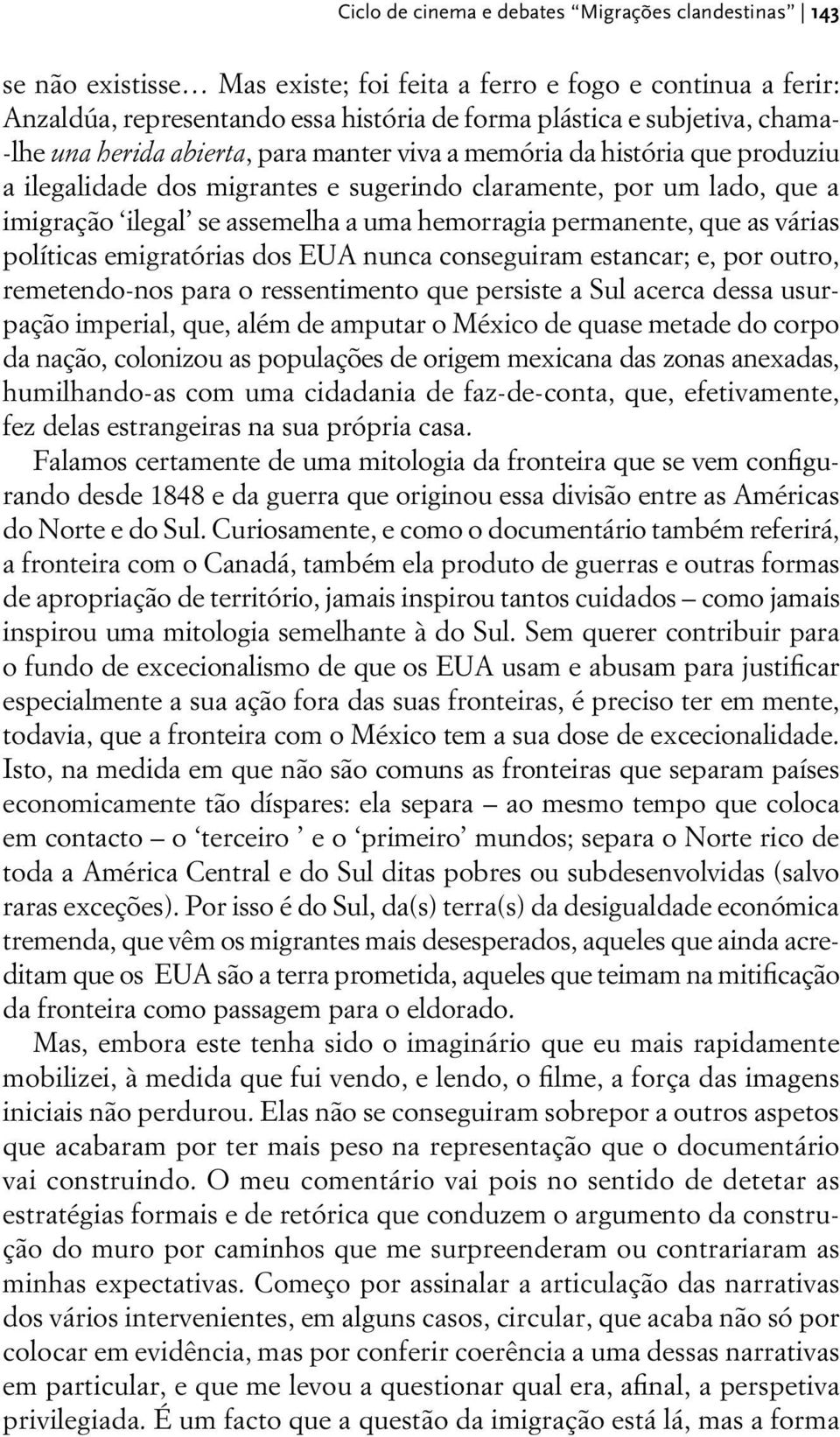 permanente, que as várias políticas emigratórias dos EUA nunca conseguiram estancar; e, por outro, remetendo nos para o ressentimento que persiste a Sul acerca dessa usurpação imperial, que, além de