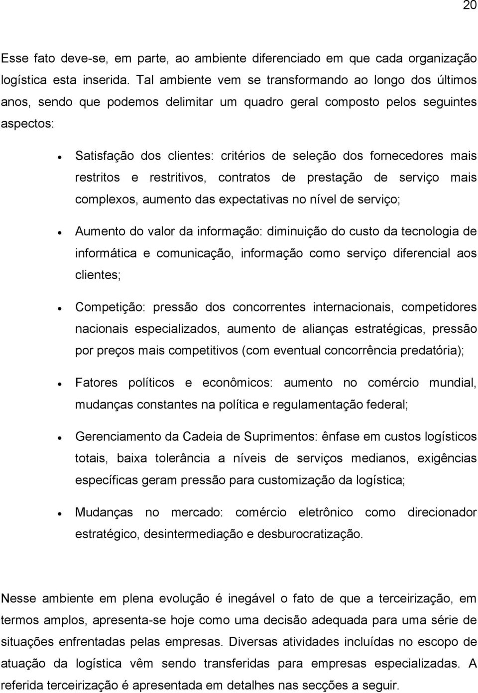 fornecedores mais restritos e restritivos, contratos de prestação de serviço mais complexos, aumento das expectativas no nível de serviço; Aumento do valor da informação: diminuição do custo da