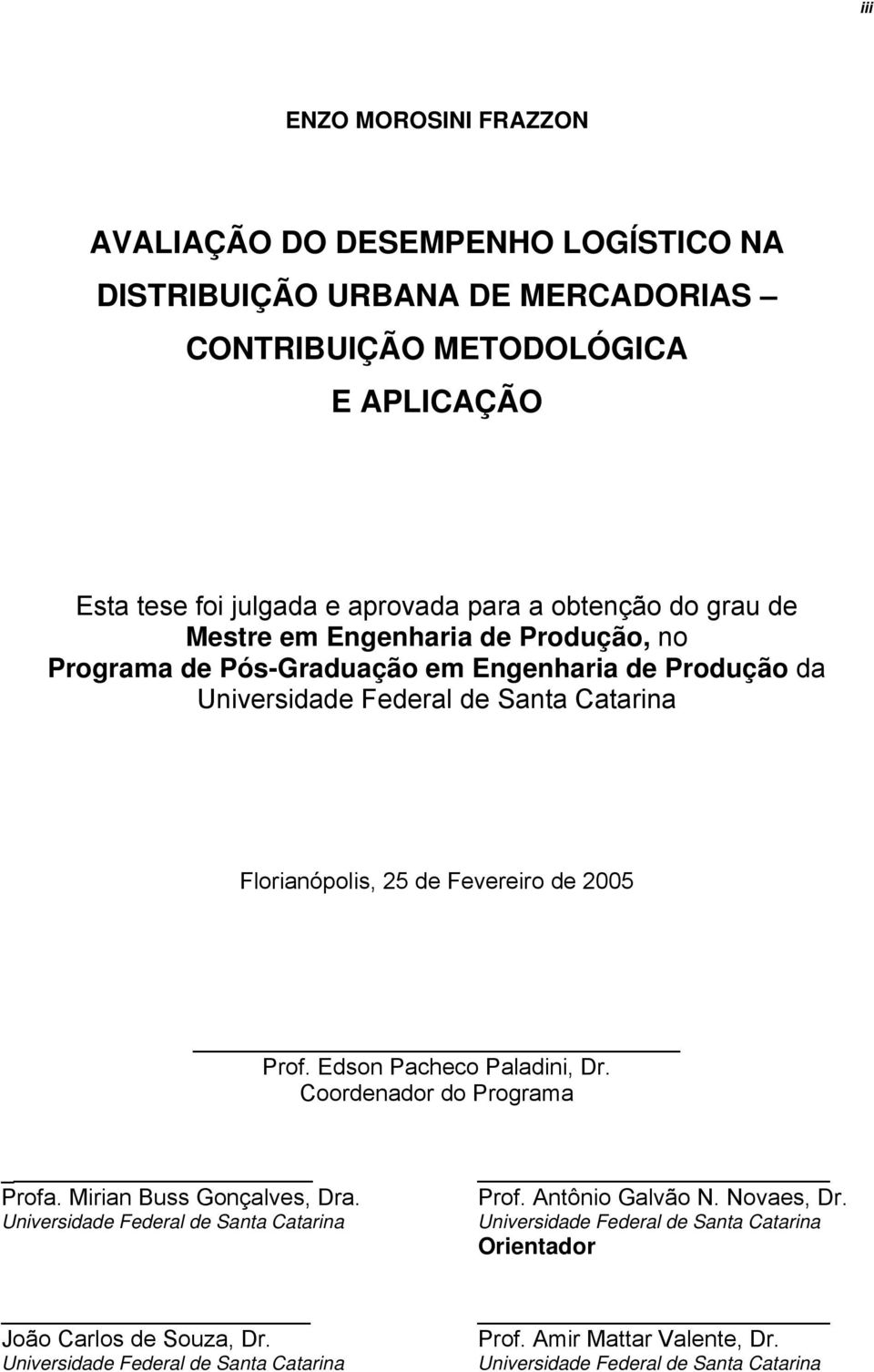 Fevereiro de 2005 Prof. Edson Pacheco Paladini, Dr. Coordenador do Programa Profa. Mirian Buss Gonçalves, Dra. Universidade Federal de Santa Catarina Prof. Antônio Galvão N.