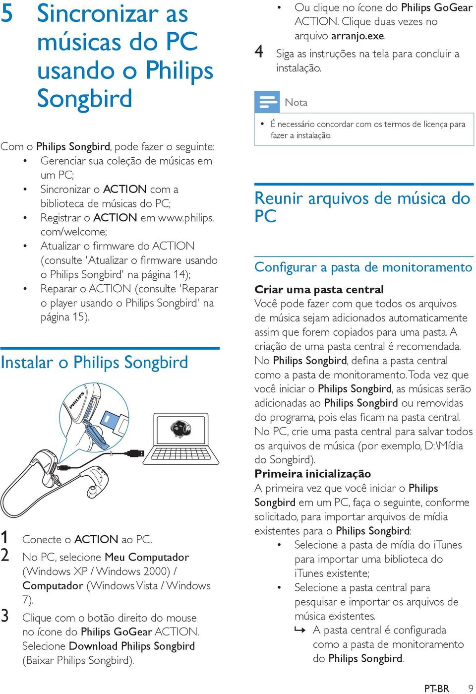 com/welcome; o Philips Songbird' na página 14 Reparar o ACTION (consulte 'Reparar o player usando o Philips Songbird' na página 15 Instalar o Philips Songbird 1 Conecte o ACTION ao PC.