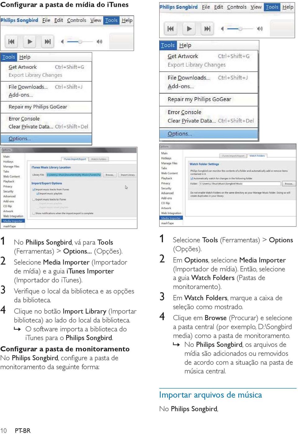 No Philips Songbird monitoramento da seguinte forma: 1 Selecione Tools Options 2 Em Options, selecione Media Importer a guia Watch Folders (Pastas de 3 Em Watch