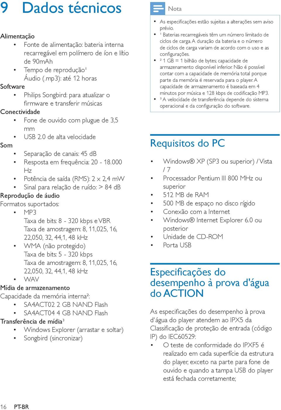 000 Hz Reprodução de áudio Formatos suportados: MP3 Taxa de bits: 8-320 kbps e VBR Taxa de amostragem: 8, 11,025, 16, 22,050, 32, 44,1, 48 khz Taxa de bits: 5-320 kbps Taxa de amostragem: 8, 11,025,