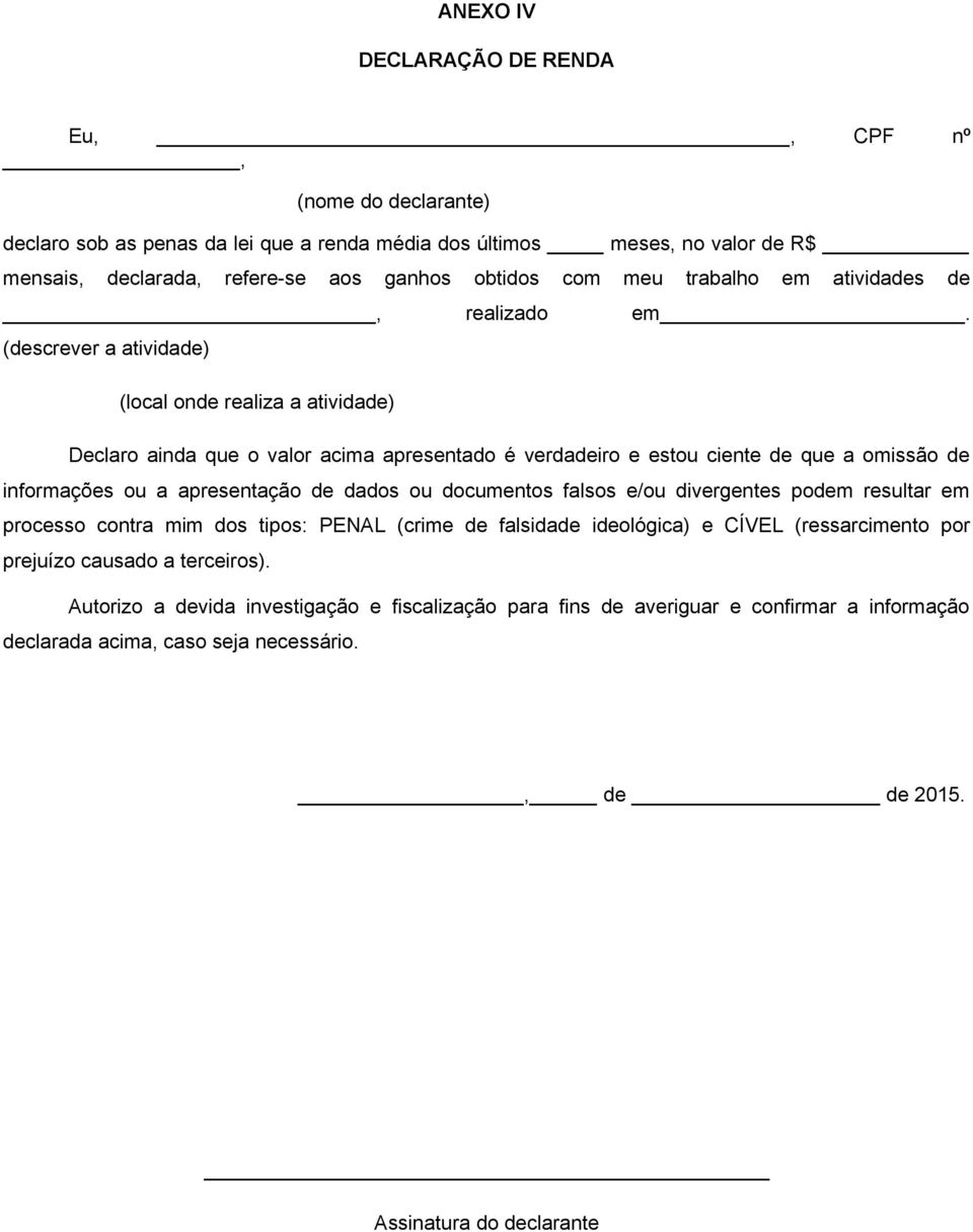 (descrever a atividade) (local onde realiza a atividade) Declaro ainda que o valor acima apresentado é verdadeiro e estou ciente de que a omissão de informações ou a apresentação de dados ou