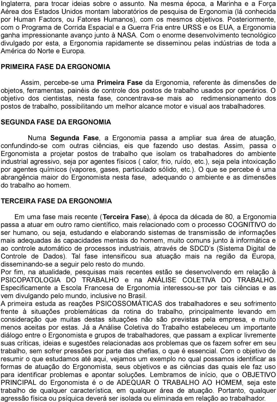 Posteriormente, com o Programa de Corrida Espacial e a Guerra Fria entre URSS e os EUA, a Ergonomia ganha impressionante avanço junto à NASA.