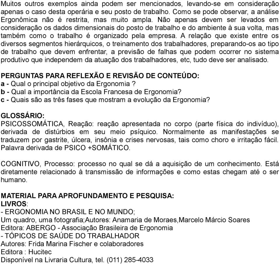 Não apenas devem ser levados em consideração os dados dimensionais do posto de trabalho e do ambiente à sua volta, mas também como o trabalho é organizado pela empresa.