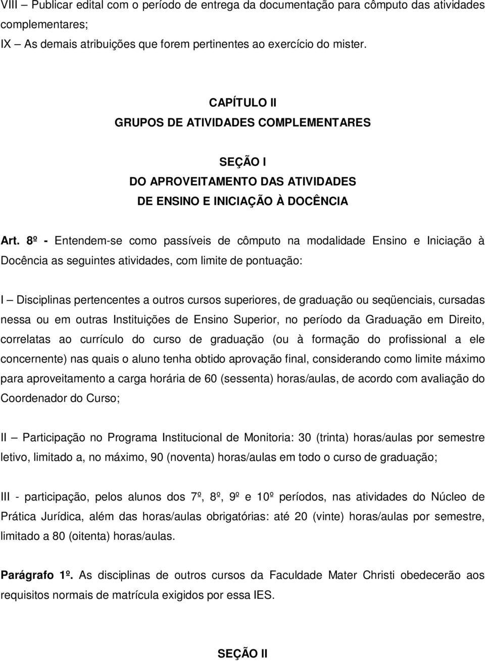 8º - Entendem-se como passíveis de cômputo na modalidade Ensino e Iniciação à Docência as seguintes atividades, com limite de pontuação: I Disciplinas pertencentes a outros cursos superiores, de