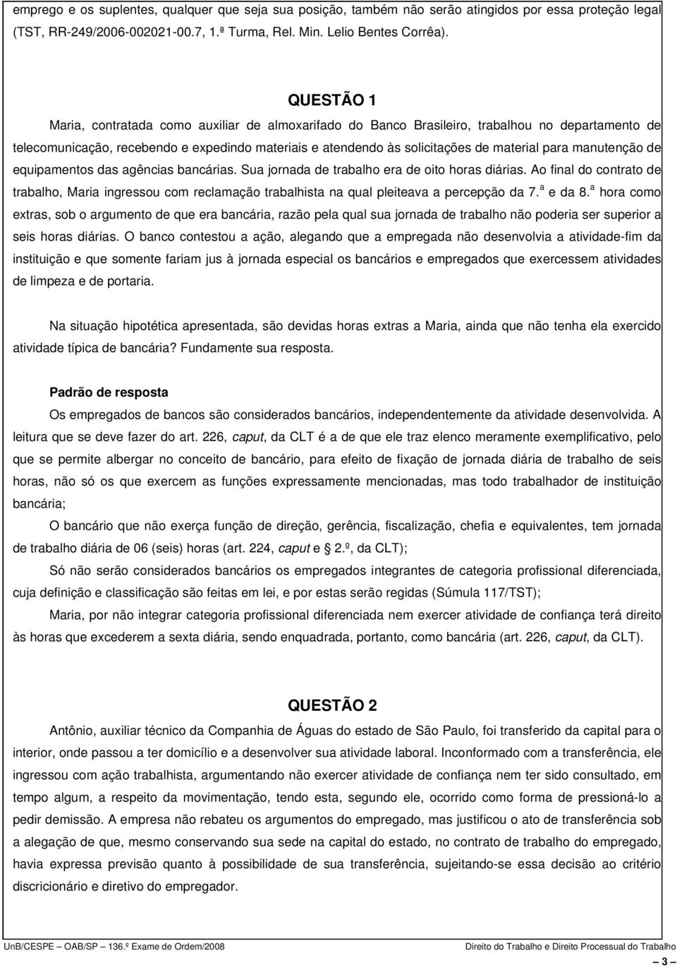 para manutenção de equipamentos das agências bancárias. Sua jornada de trabalho era de oito horas diárias.