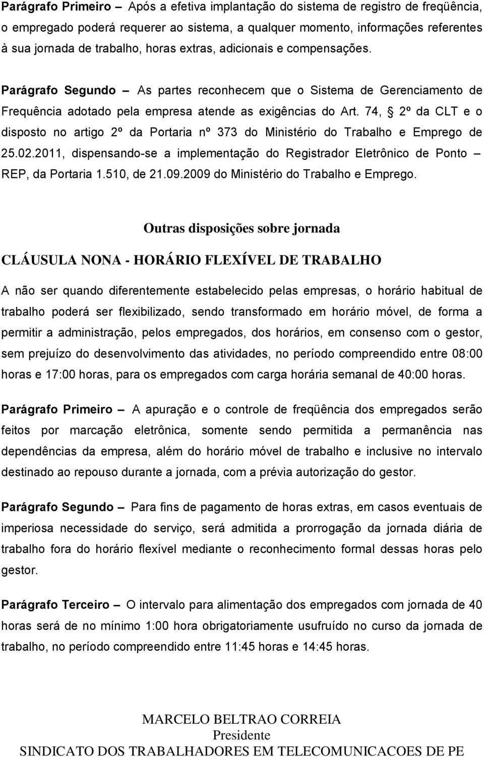 74, 2º da CLT e o disposto no artigo 2º da Portaria nº 373 do Ministério do Trabalho e Emprego de 25.02.2011, dispensando-se a implementação do Registrador Eletrônico de Ponto REP, da Portaria 1.