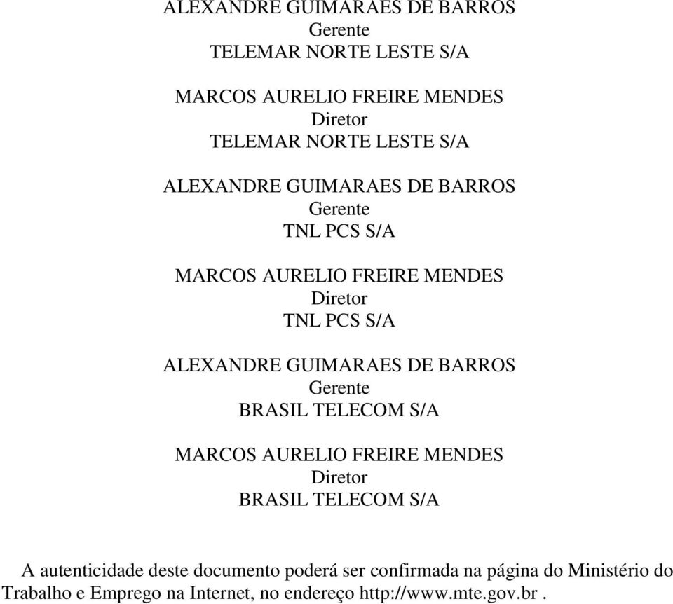 GUIMARAES DE BARROS Gerente BRASIL TELECOM S/A MARCOS AURELIO FREIRE MENDES Diretor BRASIL TELECOM S/A A autenticidade