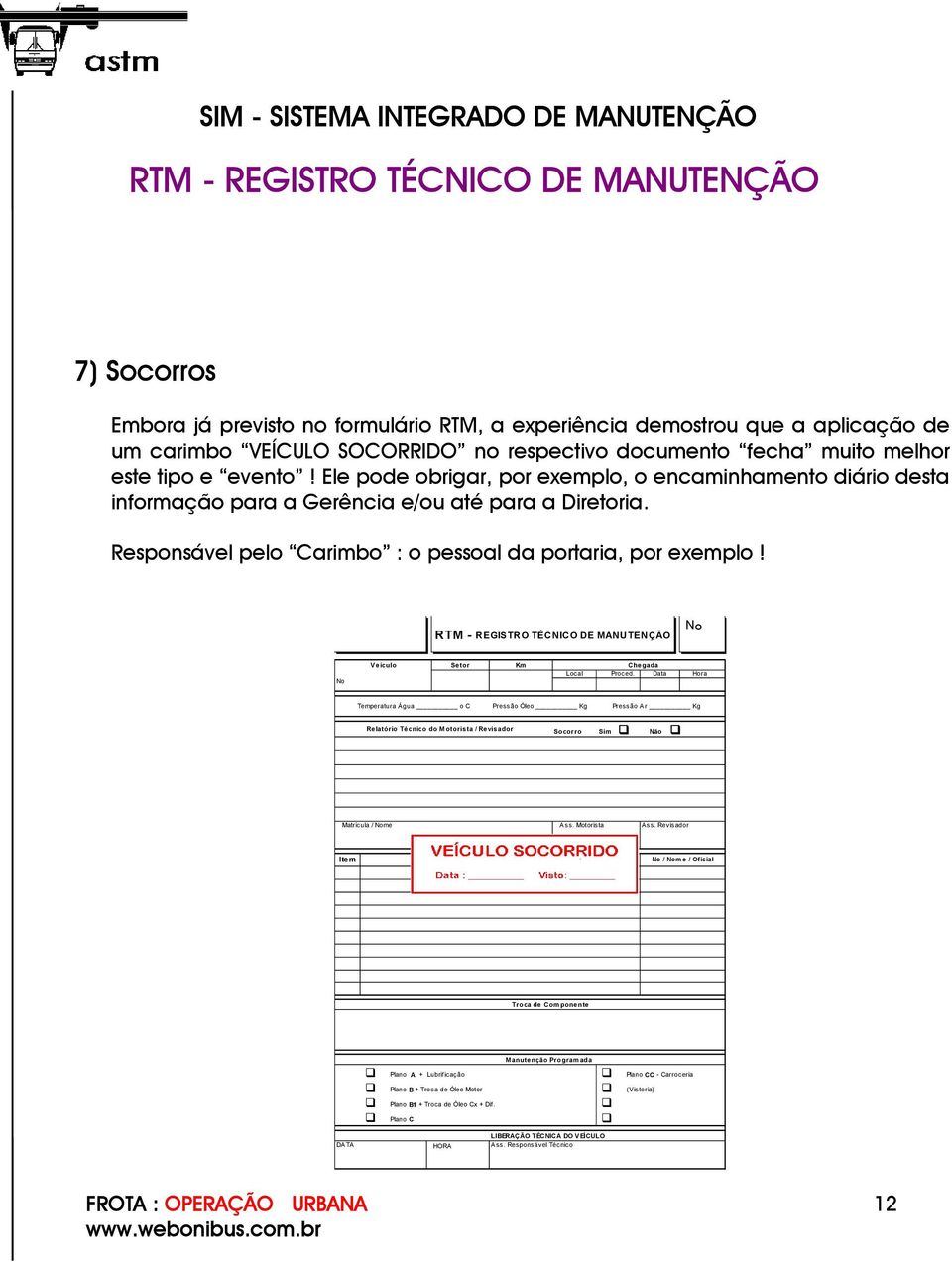 No No Veículo Se tor Km Che gada Proced. Data Local Hora Temperatura Água o C Pressão Óleo Kg Pressão Ar Kg Re latório Té cnico do M otoris ta / Re visador Socorro Sim Não Matrícula / Nome Ass.