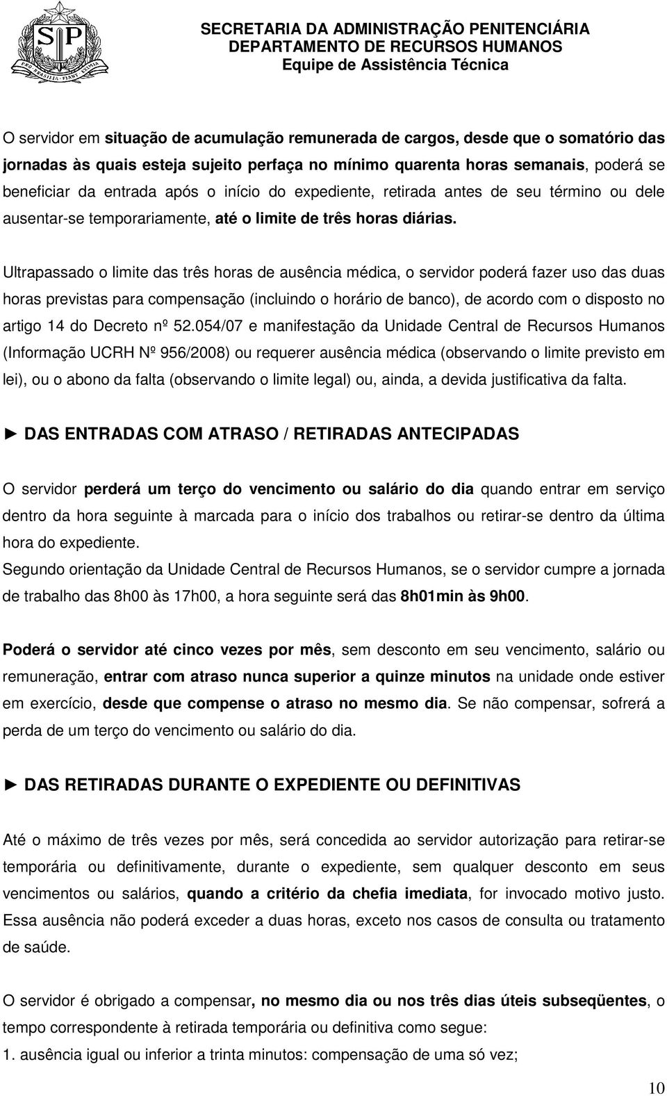 Ultrapassado o limite das três horas de ausência médica, o servidor poderá fazer uso das duas horas previstas para compensação (incluindo o horário de banco), de acordo com o disposto no artigo 14 do