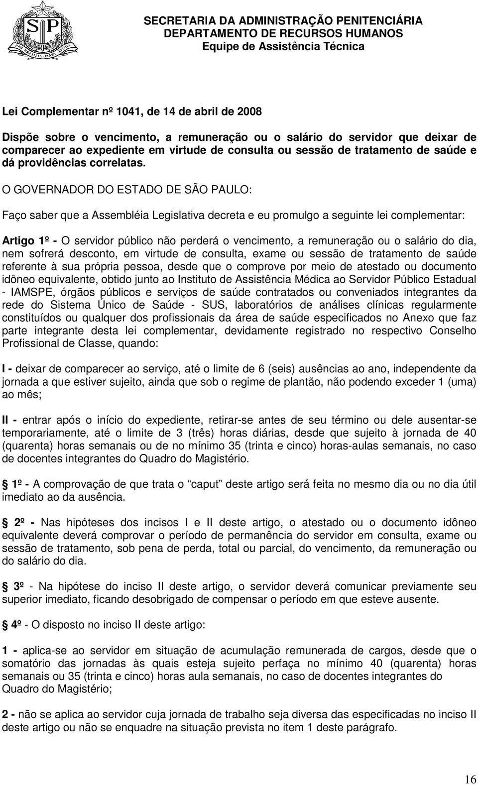 O GOVERNADOR DO ESTADO DE SÃO PAULO: Faço saber que a Assembléia Legislativa decreta e eu promulgo a seguinte lei complementar: Artigo 1º - O servidor público não perderá o vencimento, a remuneração