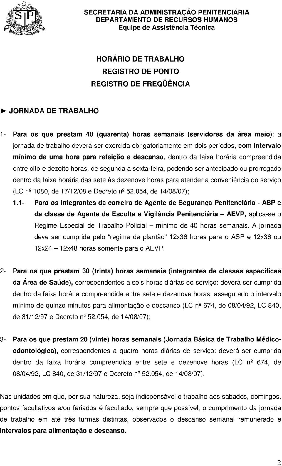 podendo ser antecipado ou prorrogado dentro da faixa horária das sete às dezenove horas para atender a conveniência do serviço (LC nº 1080, de 17/12/08 e Decreto nº 52.054, de 14/08/07); 1.