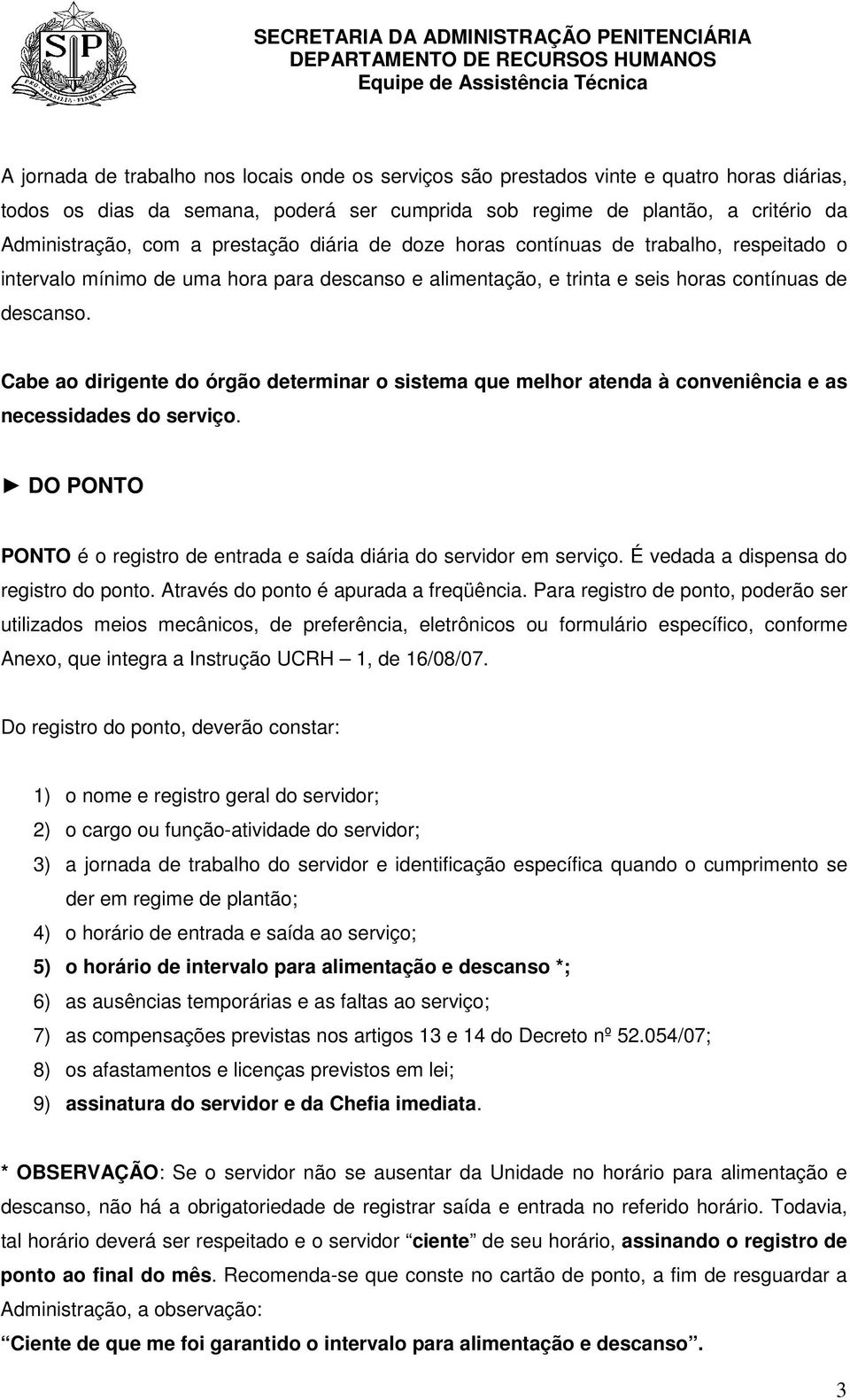 Cabe ao dirigente do órgão determinar o sistema que melhor atenda à conveniência e as necessidades do serviço. DO PONTO PONTO é o registro de entrada e saída diária do servidor em serviço.