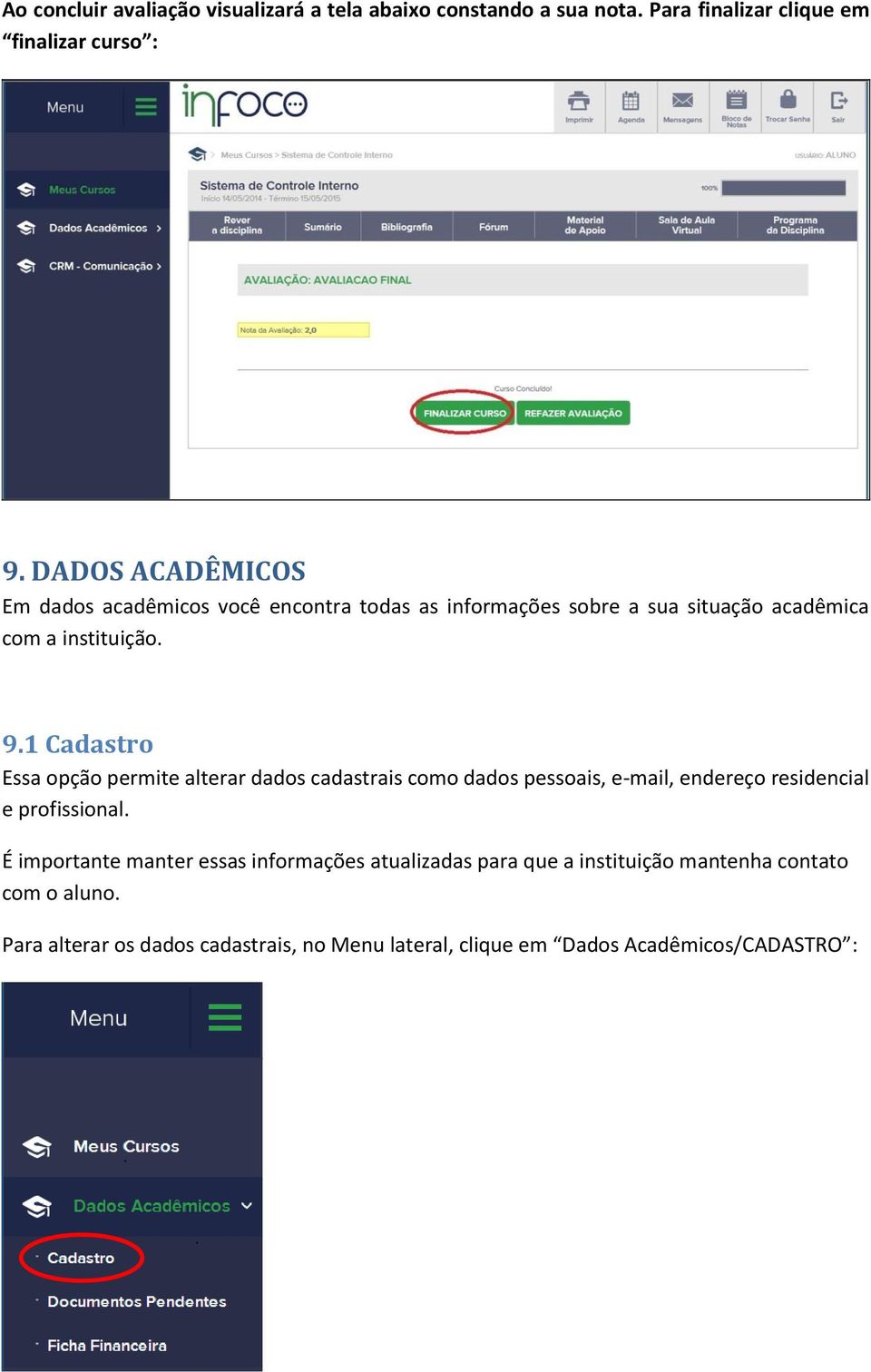 1 Cadastro Essa opção permite alterar dados cadastrais como dados pessoais, e-mail, endereço residencial e profissional.