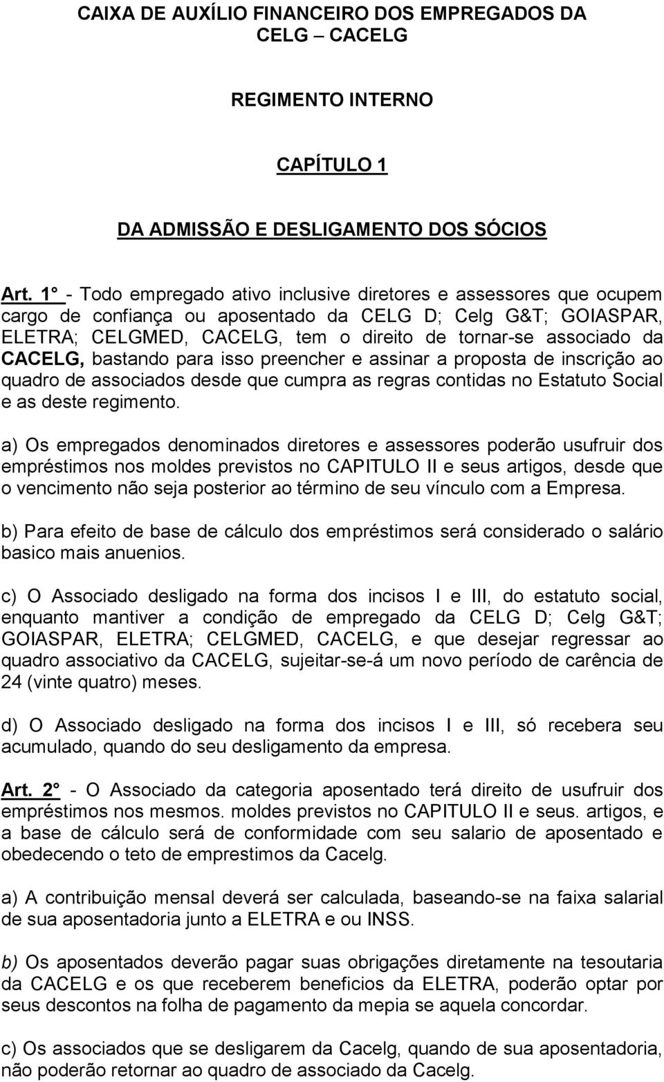 CACELG, bastando para isso preencher e assinar a proposta de inscrição ao quadro de associados desde que cumpra as regras contidas no Estatuto Social e as deste regimento.