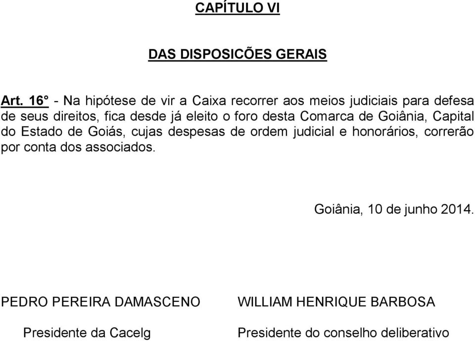 eleito o foro desta Comarca de Goiânia, Capital do Estado de Goiás, cujas despesas de ordem judicial e