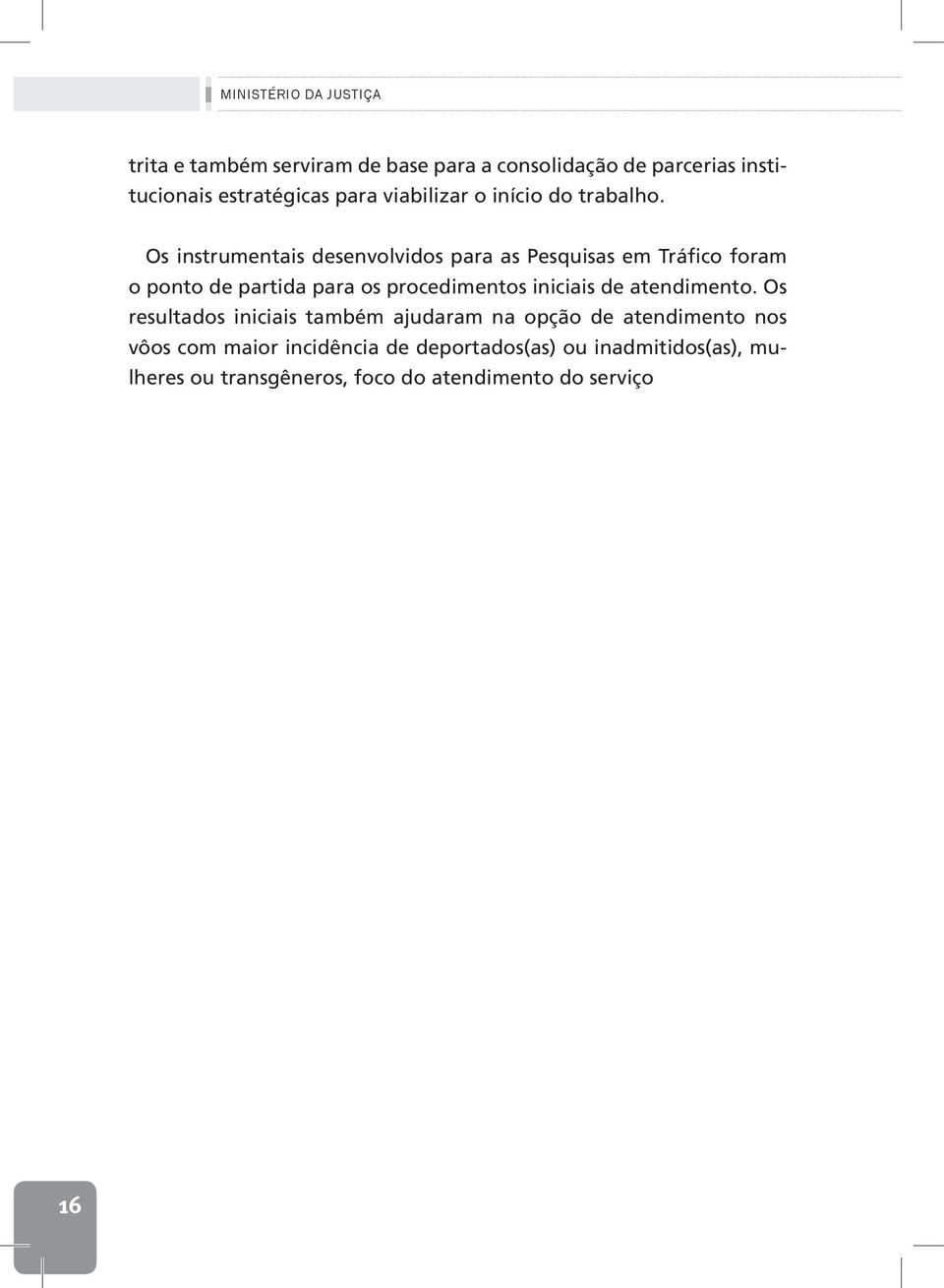 Os instrumentais desenvolvidos para as Pesquisas em Tráfico foram o ponto de partida para os procedimentos iniciais de