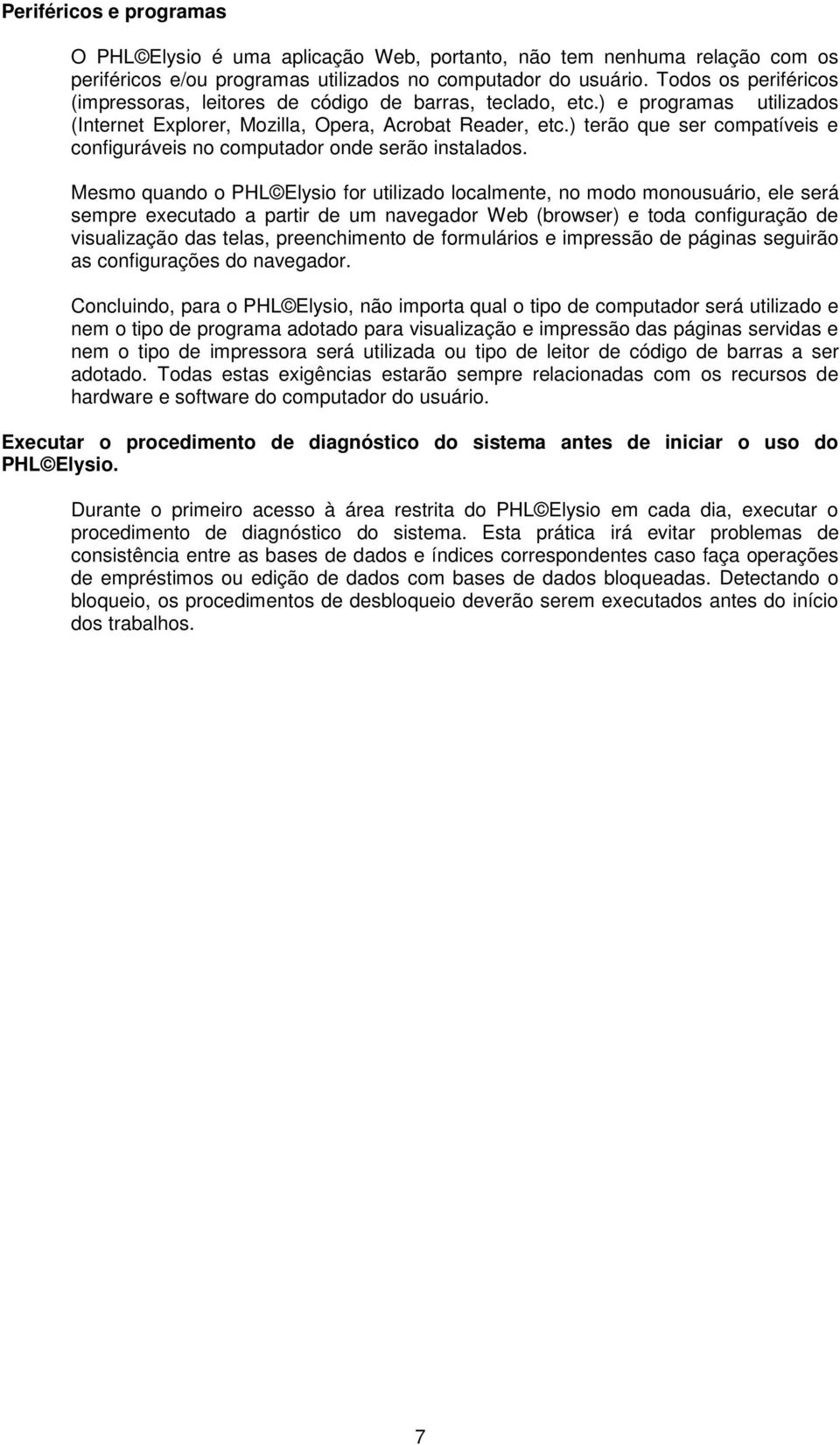 ) terão que ser compatíveis e configuráveis no computador onde serão instalados.