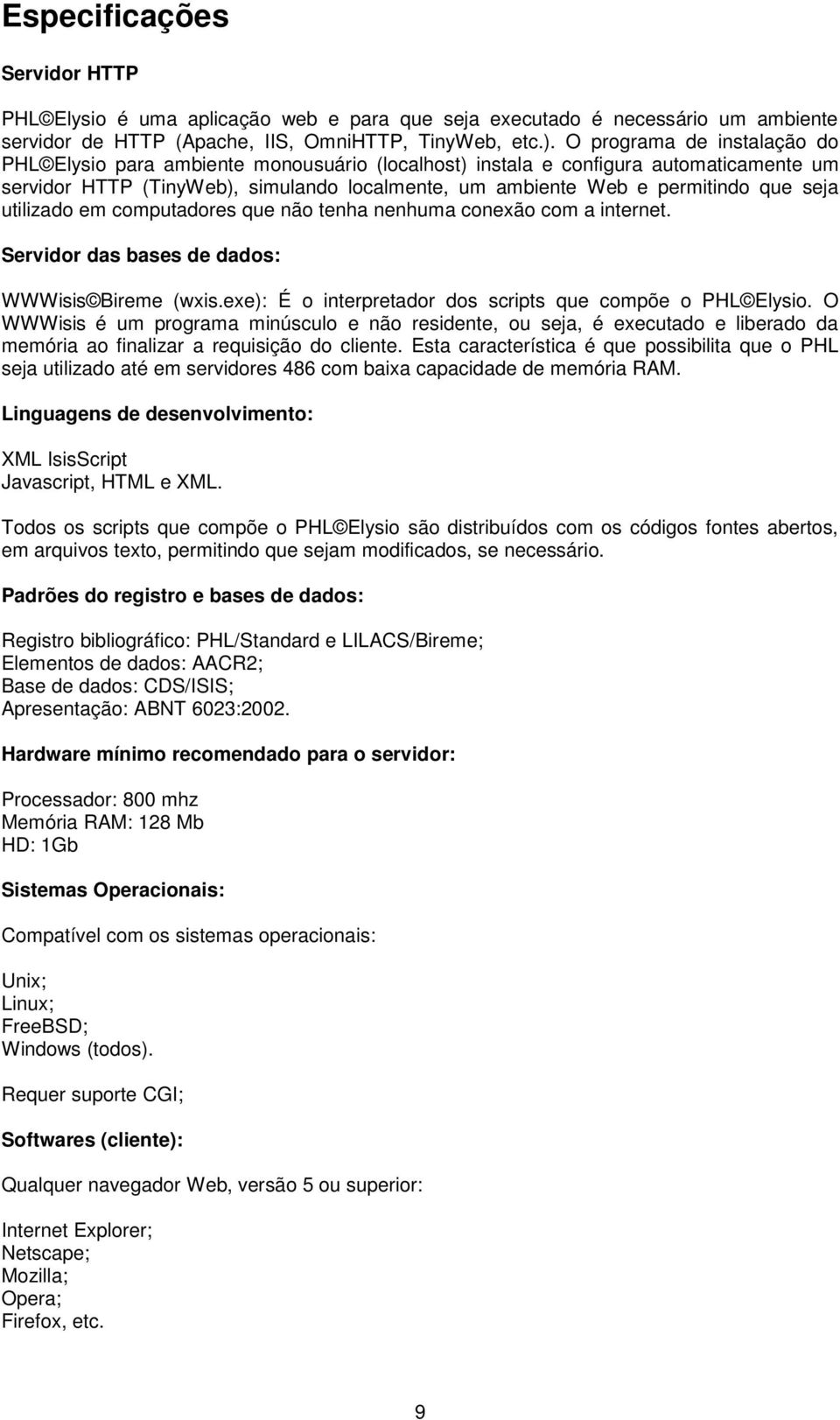 seja utilizado em computadores que não tenha nenhuma conexão com a internet. Servidor das bases de dados: WWWisis Bireme (wxis.exe): É o interpretador dos scripts que compõe o PHL Elysio.