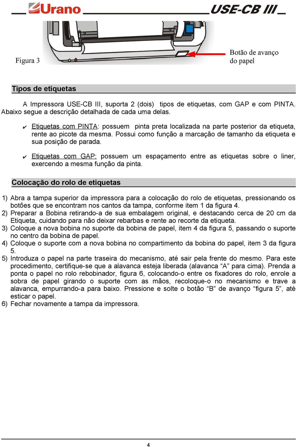 Etiquetas com GAP: possuem um espaçamento entre as etiquetas sobre o liner, exercendo a mesma função da pinta.